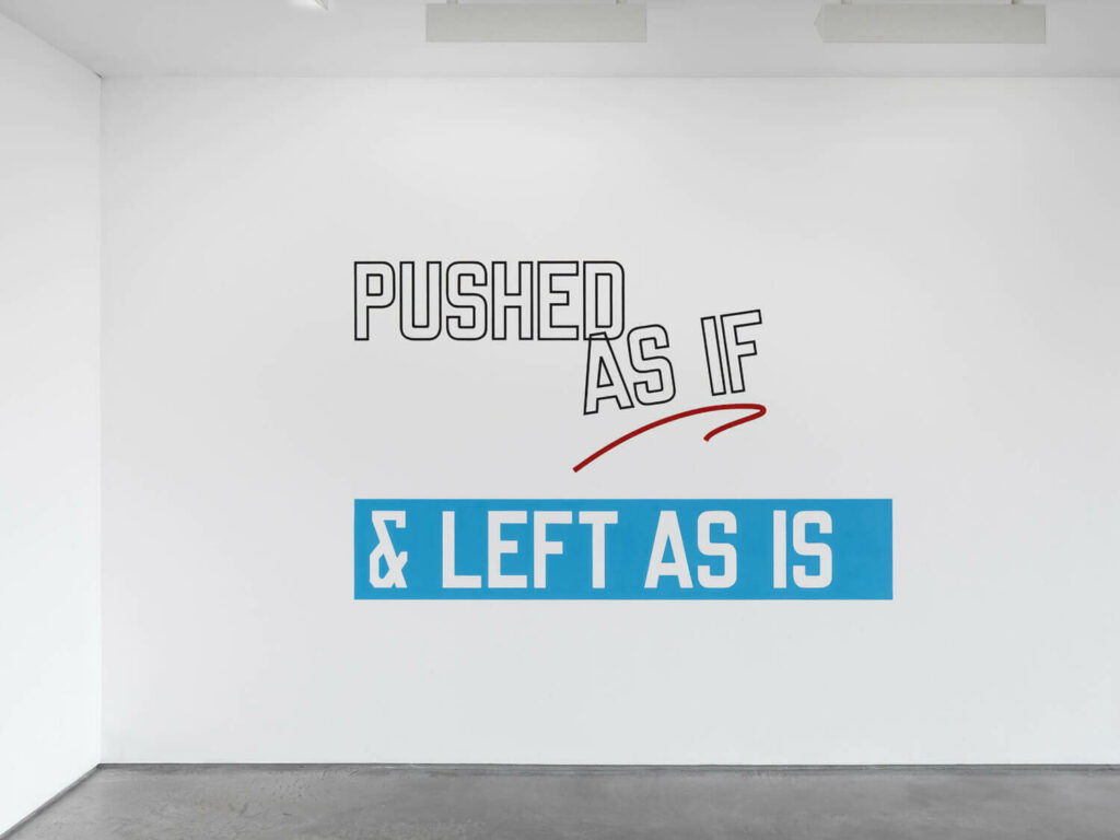 conceptual art: Lawrence Weiner,  PUSH AS IF & LEFT AS IS, 2012. Lisson Gallery.
